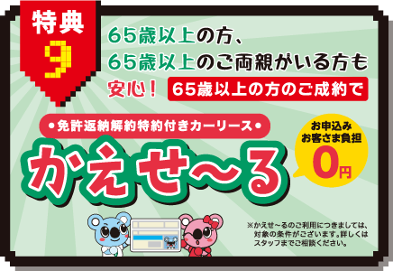 特典9：65歳以上の方のご成約で免許返納解約特約付きカーリース　かえせ～る　お申込みお客さま負担0円